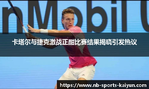 卡塔尔与捷克激战正酣比赛结果揭晓引发热议