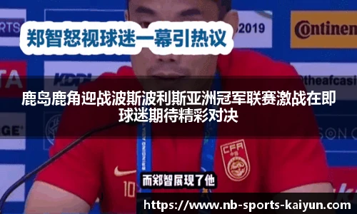 鹿岛鹿角迎战波斯波利斯亚洲冠军联赛激战在即球迷期待精彩对决