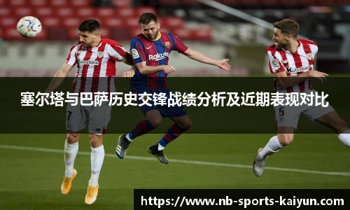 塞尔塔与巴萨历史交锋战绩分析及近期表现对比