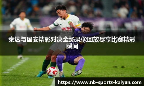 泰达与国安精彩对决全场录像回放尽享比赛精彩瞬间